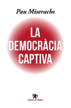 LA DEMOCRÀCIA CAPTIVA | 9788494537622 | MISERACHS SALA, PAU | Llibreria Cinta | Llibreria online de Terrassa | Comprar llibres en català i castellà online | Comprar llibres de text online