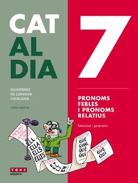 CAT AL DIA 7: PRONOMS FEBLES I PRONOMS RELATIUS  TEXT-GALERA 2019 | 9788441230316 | MARTÍN, NÚRIA | Llibreria Cinta | Llibreria online de Terrassa | Comprar llibres en català i castellà online | Comprar llibres de text online